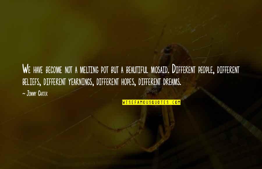 My Hopes And Dreams Quotes By Jimmy Carter: We have become not a melting pot but My Hopes And Dreams Quotes By Jimmy Carter: We have become not a melting pot but