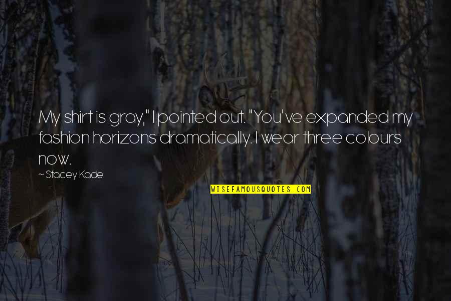 My Horizons Quotes By Stacey Kade: My shirt is gray," I pointed out. "You've