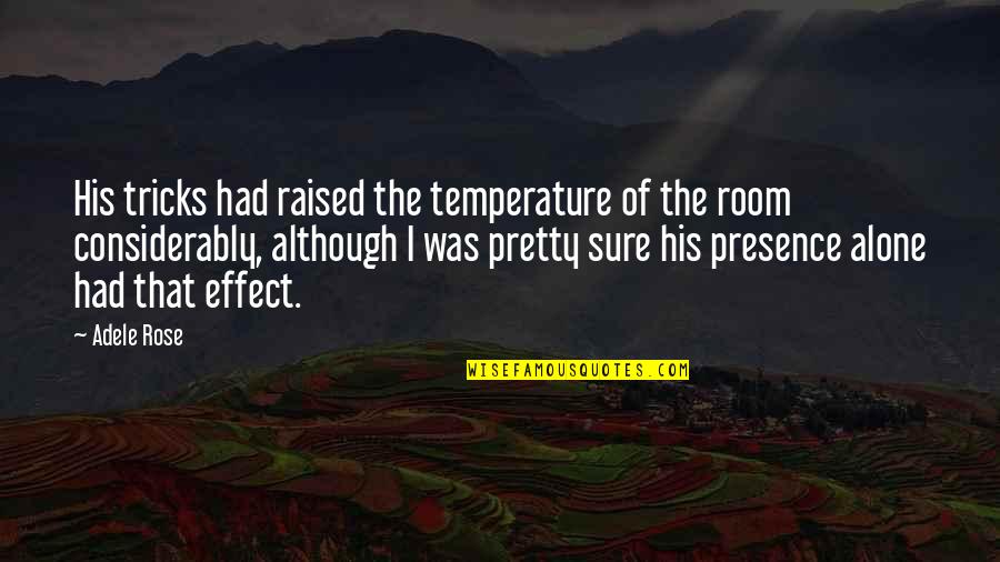 My Hotness Quotes By Adele Rose: His tricks had raised the temperature of the My Hotness Quotes By Adele Rose: His tricks had raised the temperature of the