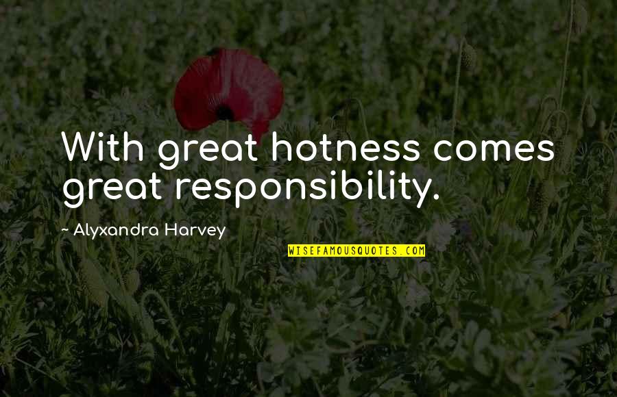 My Hotness Quotes By Alyxandra Harvey: With great hotness comes great responsibility. My Hotness Quotes By Alyxandra Harvey: With great hotness comes great responsibility.
