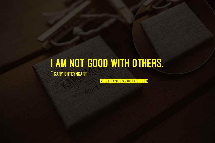 My House Is Messy Quotes By Gary Shteyngart: I am not good with others.