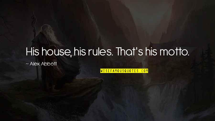 My House My Rules Quotes By Alex Abbott: His house, his rules. That's his motto.