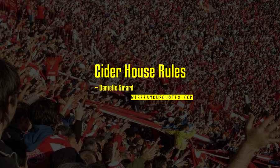 My House My Rules Quotes By Danielle Girard: Cider House Rules