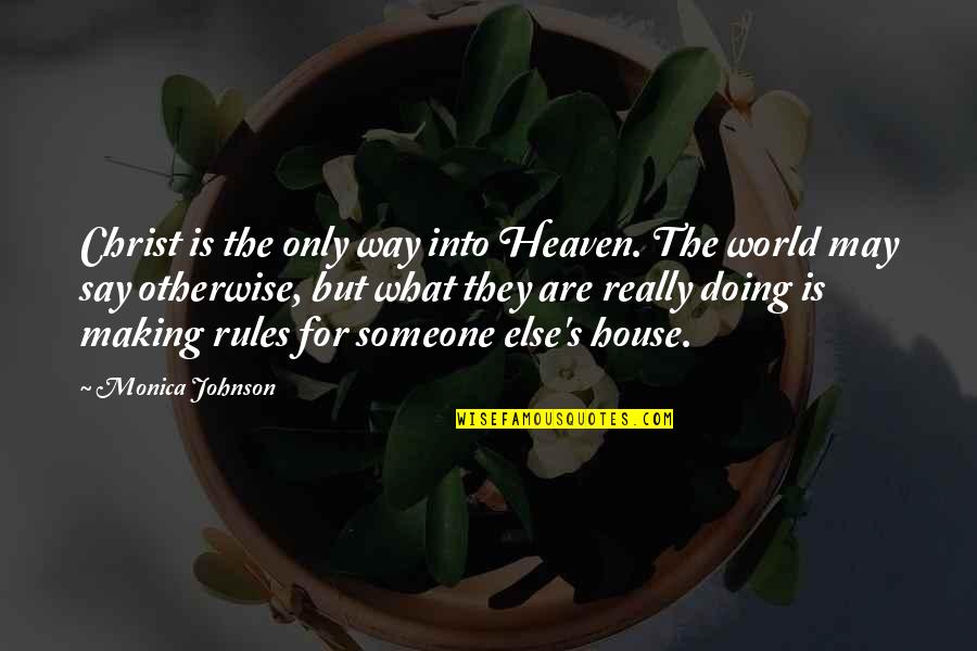 My House My Rules Quotes By Monica Johnson: Christ is the only way into Heaven. The