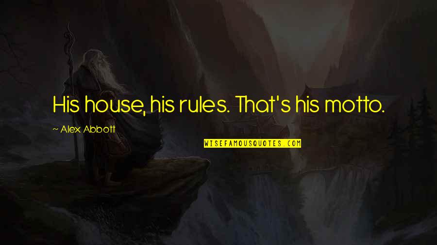 My House Rules Quotes By Alex Abbott: His house, his rules. That's his motto. My House Rules Quotes By Alex Abbott: His house, his rules. That's his motto.