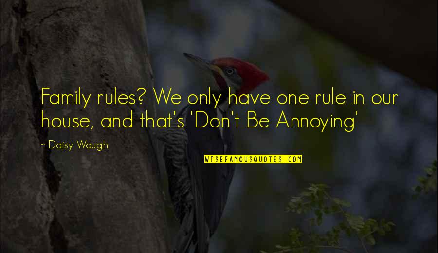 My House Rules Quotes By Daisy Waugh: Family rules? We only have one rule in