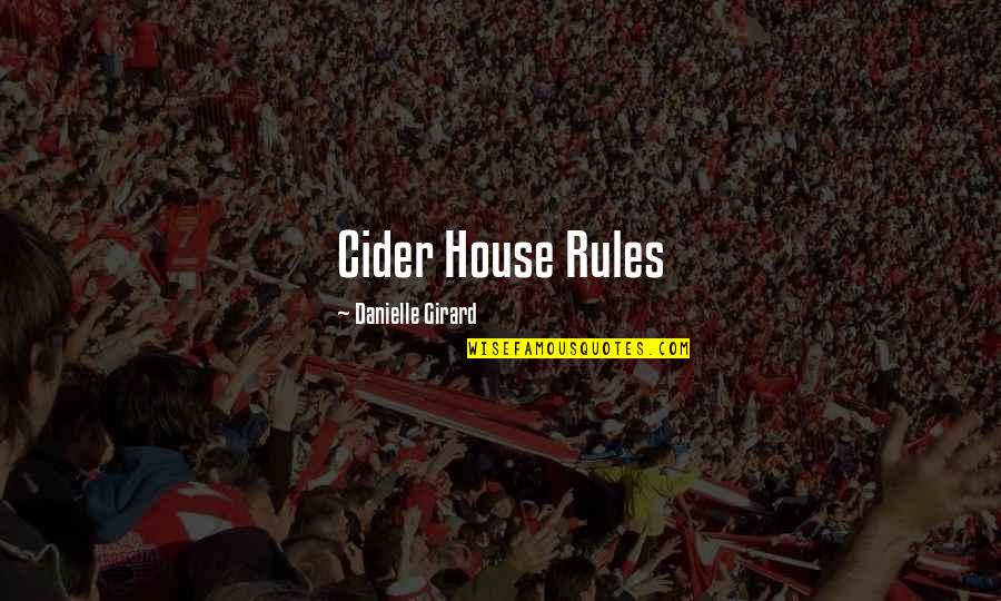 My House Rules Quotes By Danielle Girard: Cider House Rules My House Rules Quotes By Danielle Girard: Cider House Rules