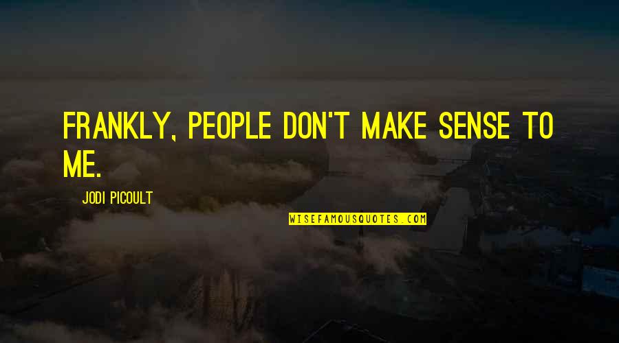 My House Rules Quotes By Jodi Picoult: Frankly, people don't make sense to me. My House Rules Quotes By Jodi Picoult: Frankly, people don't make sense to me.