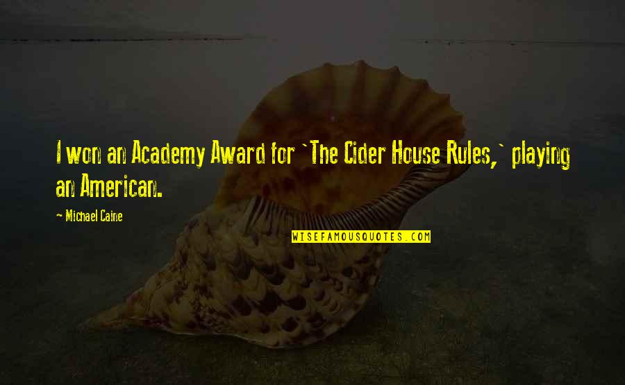 My House Rules Quotes By Michael Caine: I won an Academy Award for 'The Cider