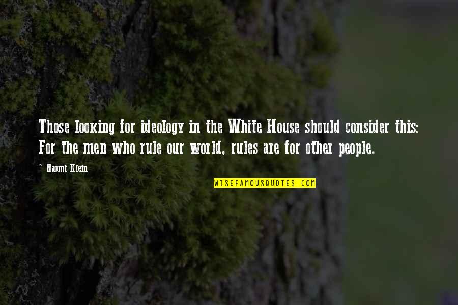 My House Rules Quotes By Naomi Klein: Those looking for ideology in the White House My House Rules Quotes By Naomi Klein: Those looking for ideology in the White House