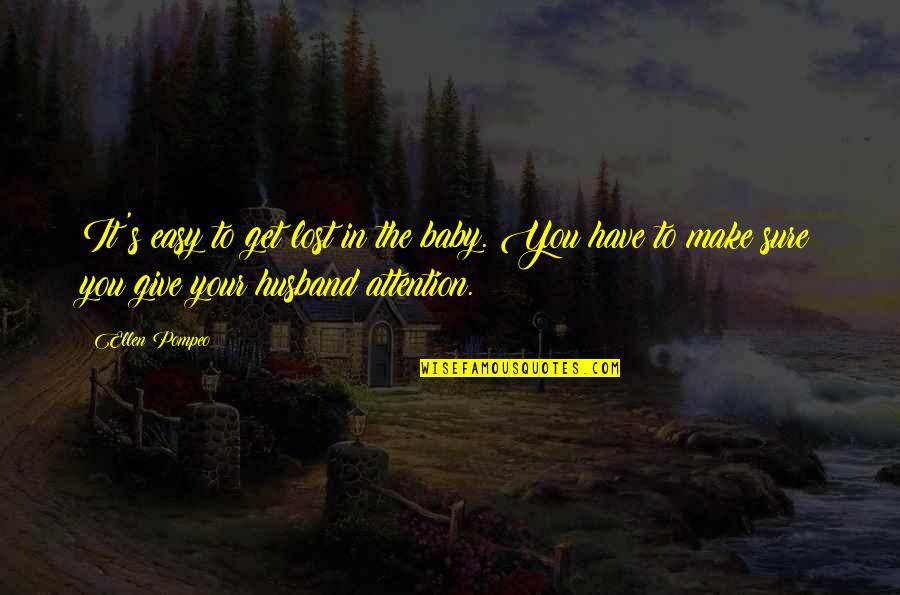 My Husband And Baby Quotes By Ellen Pompeo: It's easy to get lost in the baby.
