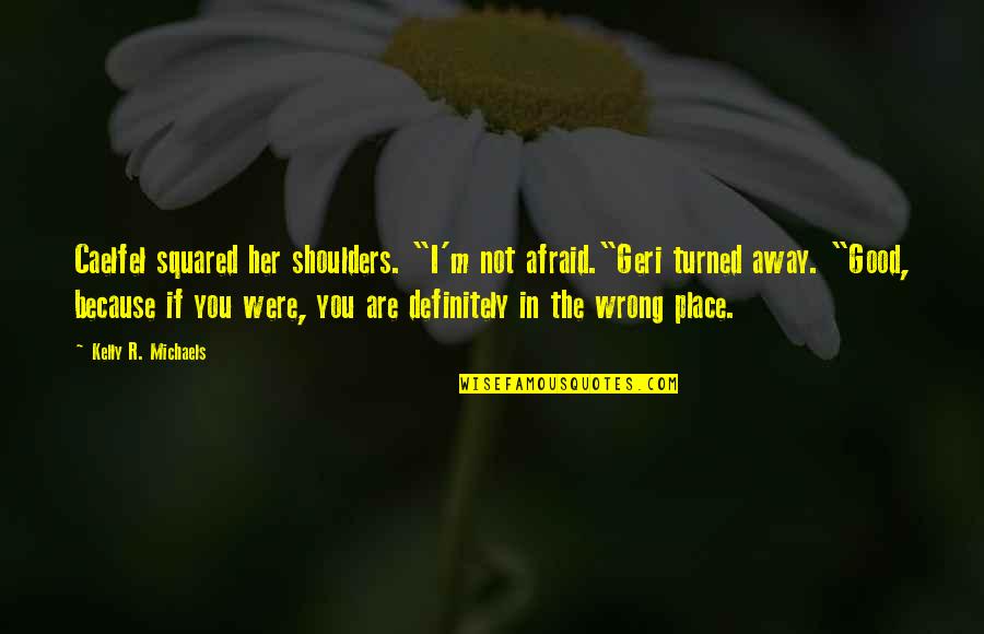 My Husband And Baby Quotes By Kelly R. Michaels: Caelfel squared her shoulders. "I'm not afraid."Geri turned