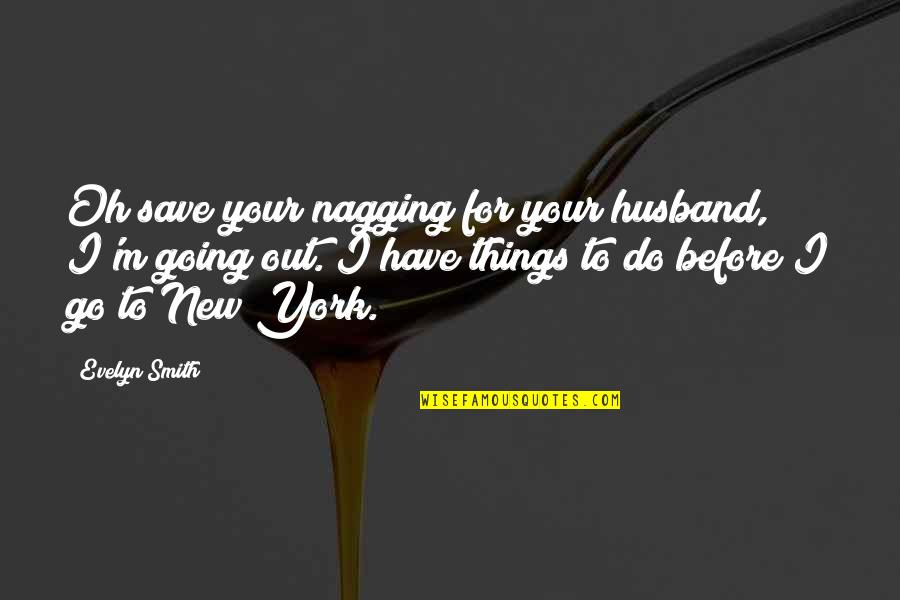 My Husband And Daughter Quotes By Evelyn Smith: Oh save your nagging for your husband, I'm