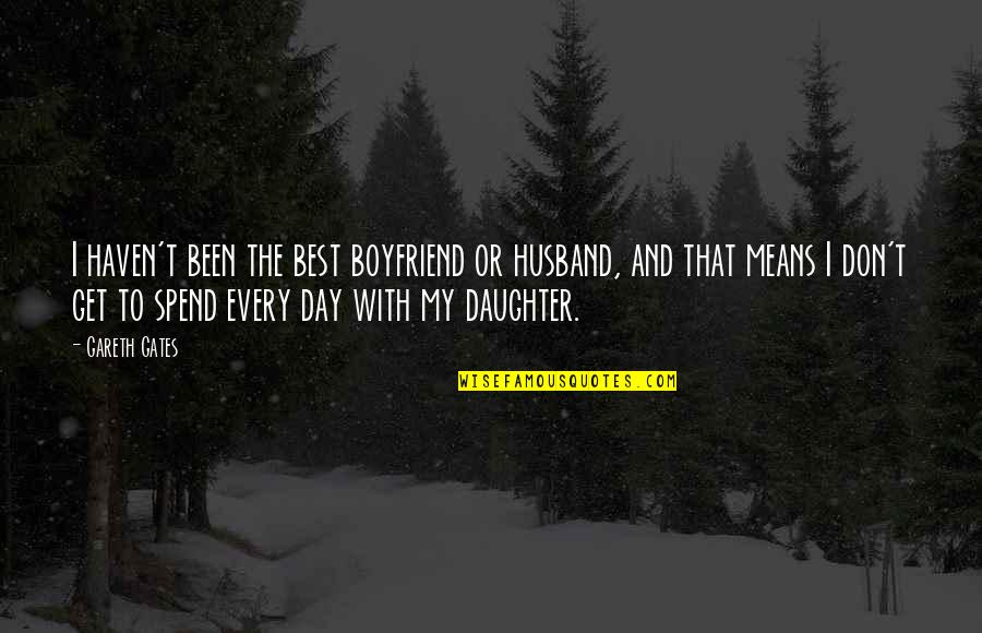 My Husband And Daughter Quotes By Gareth Gates: I haven't been the best boyfriend or husband,