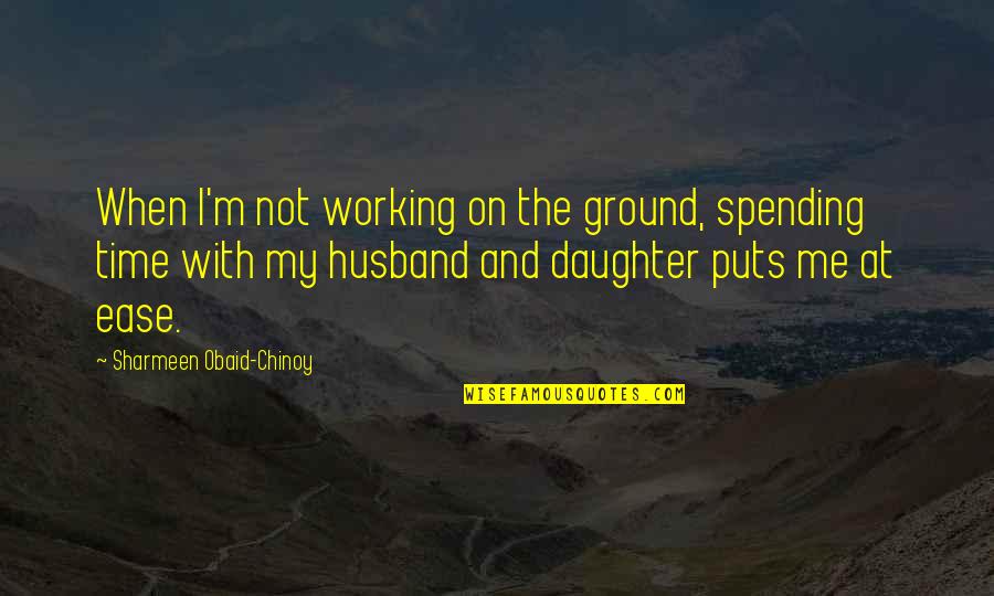 My Husband And Daughter Quotes By Sharmeen Obaid-Chinoy: When I'm not working on the ground, spending