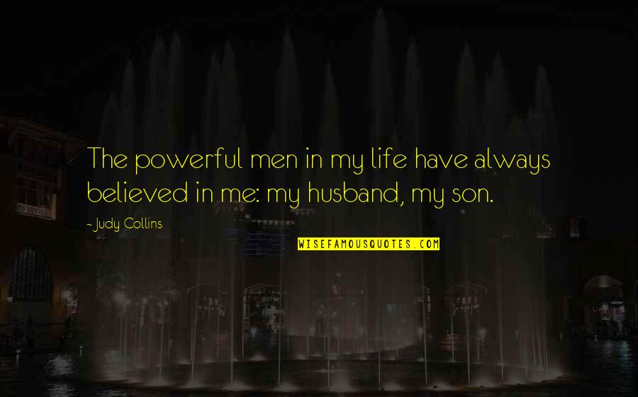 My Husband And My Son Are My Life Quotes By Judy Collins: The powerful men in my life have always