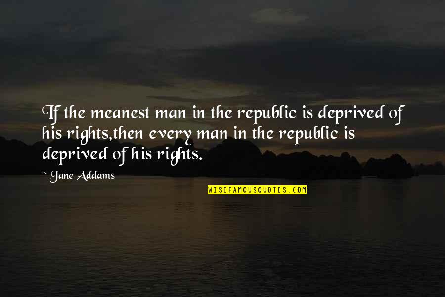 My Husband Cheating Quotes By Jane Addams: If the meanest man in the republic is