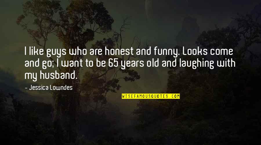 My Husband Funny Quotes By Jessica Lowndes: I like guys who are honest and funny.