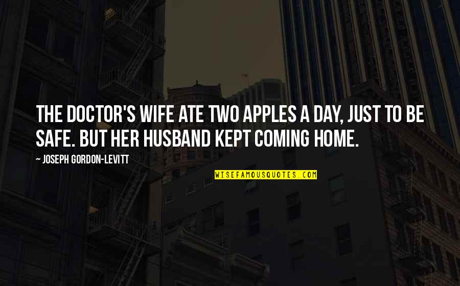 My Husband Funny Quotes By Joseph Gordon-Levitt: The doctor's wife ate two apples a day,