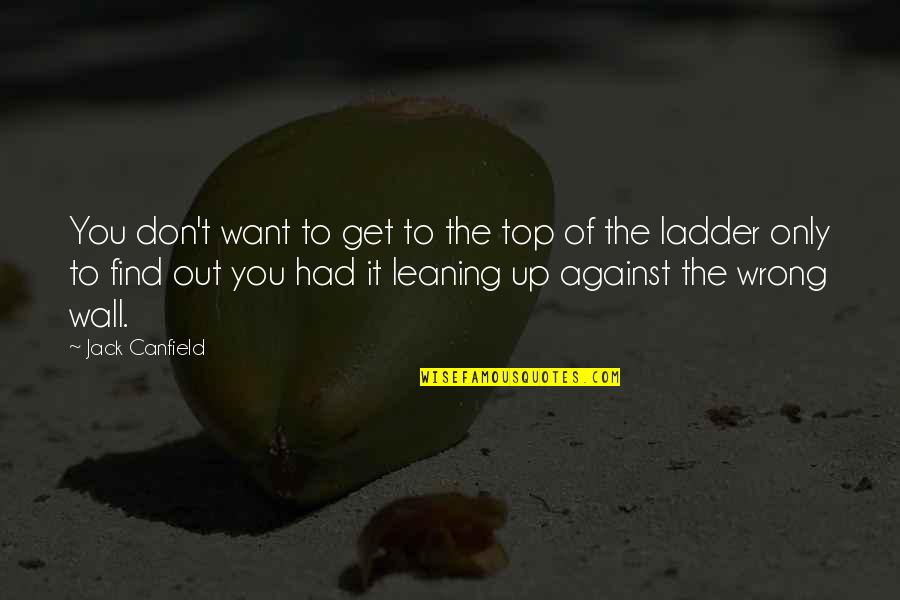 My Husband In Heaven Quotes By Jack Canfield: You don't want to get to the top My Husband In Heaven Quotes By Jack Canfield: You don't want to get to the top
