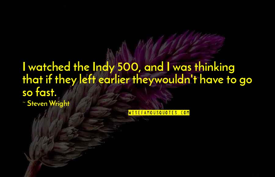 My Husband In Heaven Quotes By Steven Wright: I watched the Indy 500, and I was My Husband In Heaven Quotes By Steven Wright: I watched the Indy 500, and I was