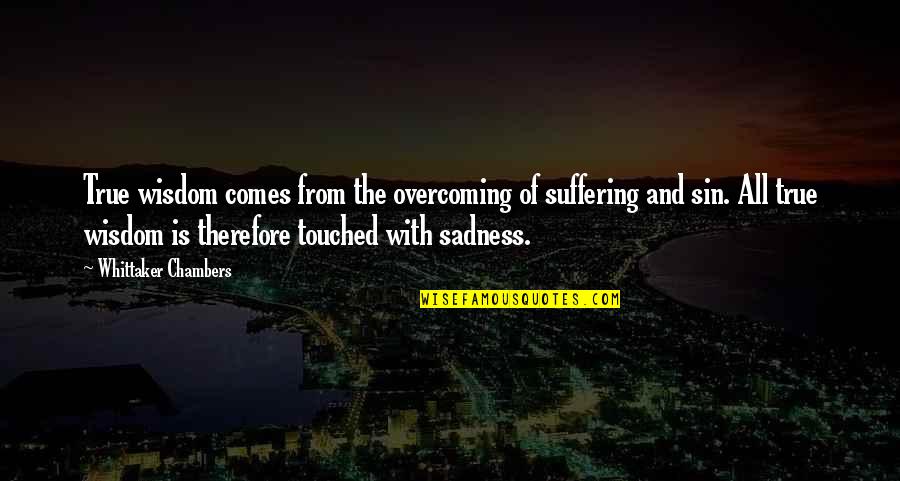 My Husband In Heaven Quotes By Whittaker Chambers: True wisdom comes from the overcoming of suffering My Husband In Heaven Quotes By Whittaker Chambers: True wisdom comes from the overcoming of suffering