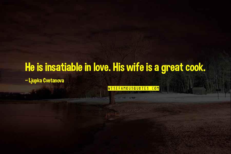 My Husband Is Great Quotes By Ljupka Cvetanova: He is insatiable in love. His wife is My Husband Is Great Quotes By Ljupka Cvetanova: He is insatiable in love. His wife is