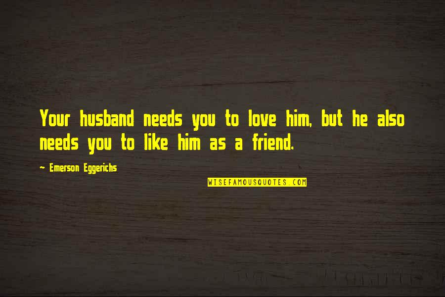 My Husband Is My Only Friend Quotes By Emerson Eggerichs: Your husband needs you to love him, but