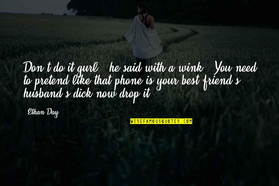 My Husband Is My Only Friend Quotes By Ethan Day: Don't do it gurl," he said with a