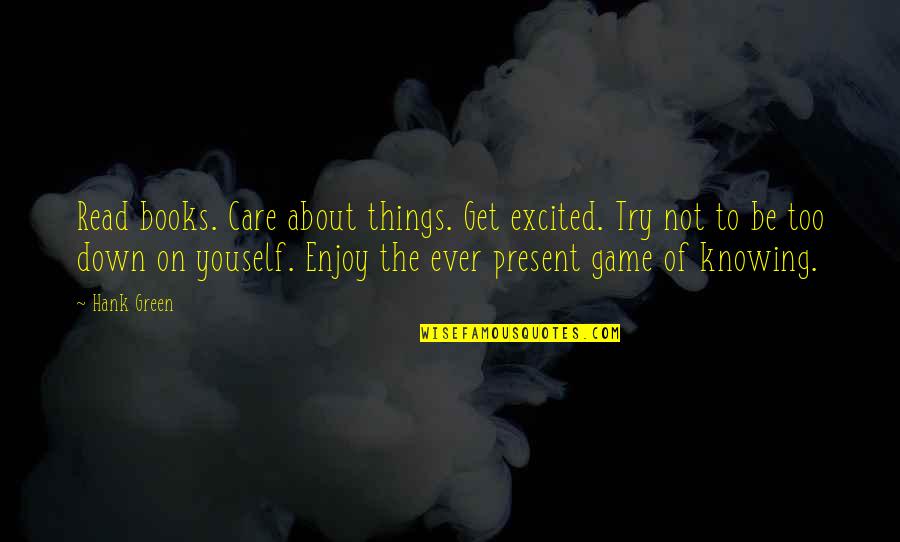 My Husband Is My Only Friend Quotes By Hank Green: Read books. Care about things. Get excited. Try