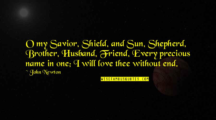 My Husband Is My Only Friend Quotes By John Newton: O my Savior, Shield, and Sun, Shepherd, Brother,