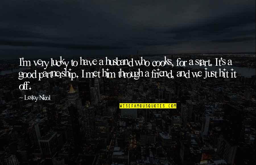 My Husband Is My Only Friend Quotes By Lesley Nicol: I'm very lucky to have a husband who