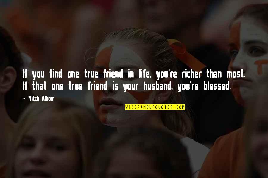 My Husband Is My Only Friend Quotes By Mitch Albom: If you find one true friend in life,