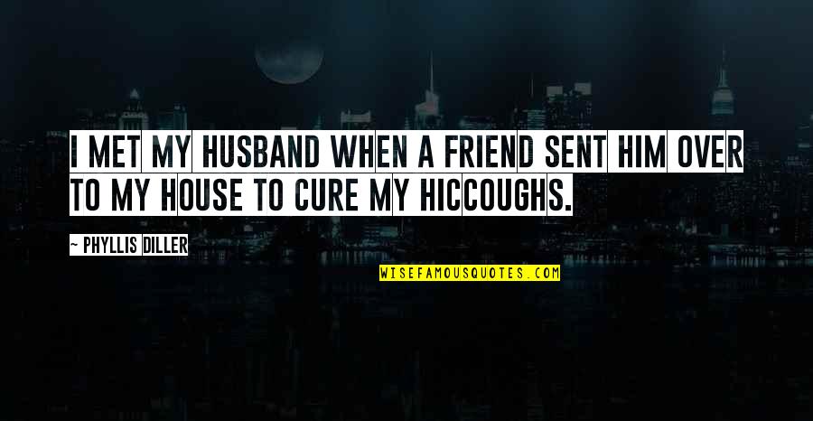 My Husband Is My Only Friend Quotes By Phyllis Diller: I met my husband when a friend sent