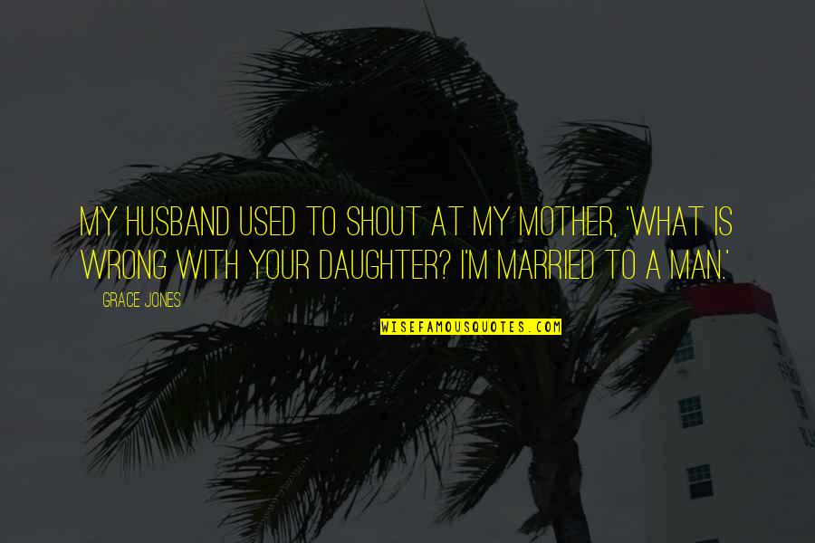 My Husband Is My Quotes By Grace Jones: My husband used to shout at my mother,