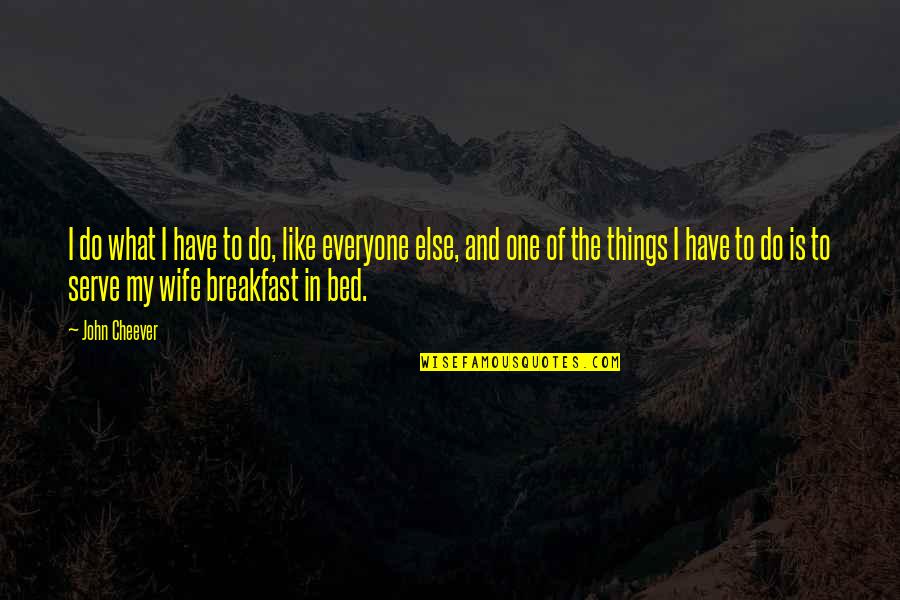 My Husband Is My Quotes By John Cheever: I do what I have to do, like