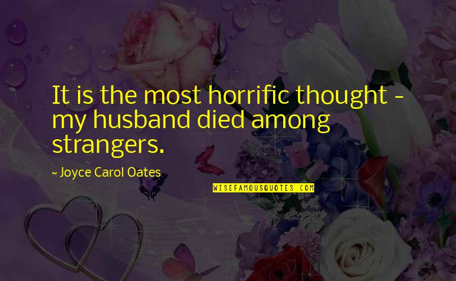 My Husband Is My Quotes By Joyce Carol Oates: It is the most horrific thought - my