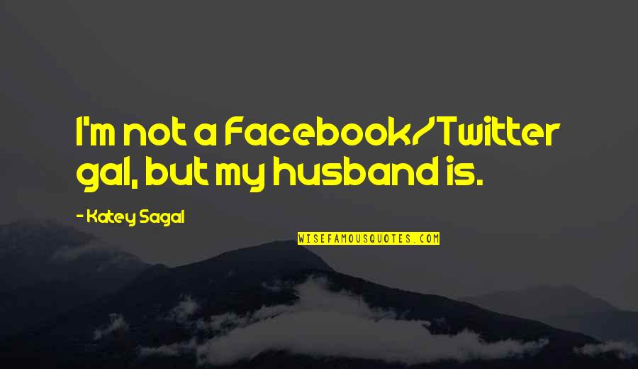 My Husband Is My Quotes By Katey Sagal: I'm not a Facebook/Twitter gal, but my husband