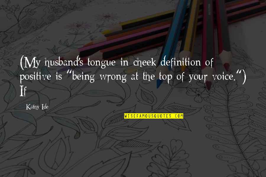 My Husband Is My Quotes By Kathy Ide: (My husband's tongue-in-cheek definition of positive is "being