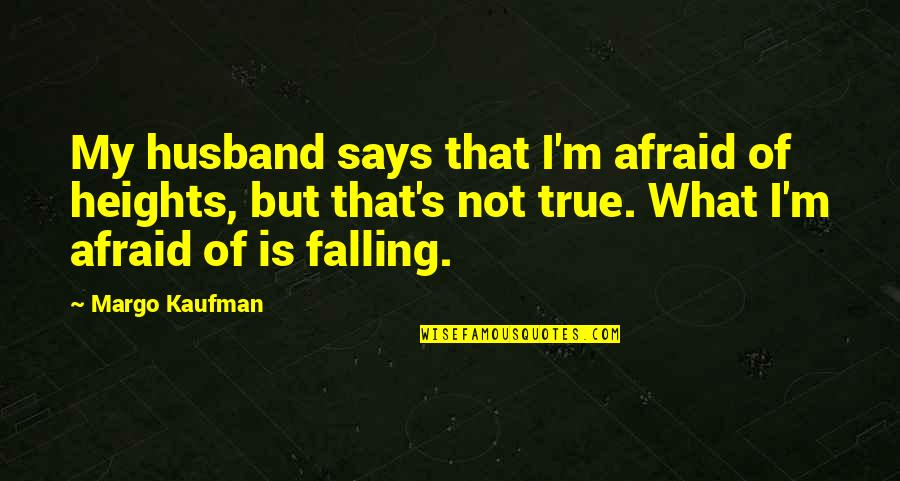 My Husband Is My Quotes By Margo Kaufman: My husband says that I'm afraid of heights,