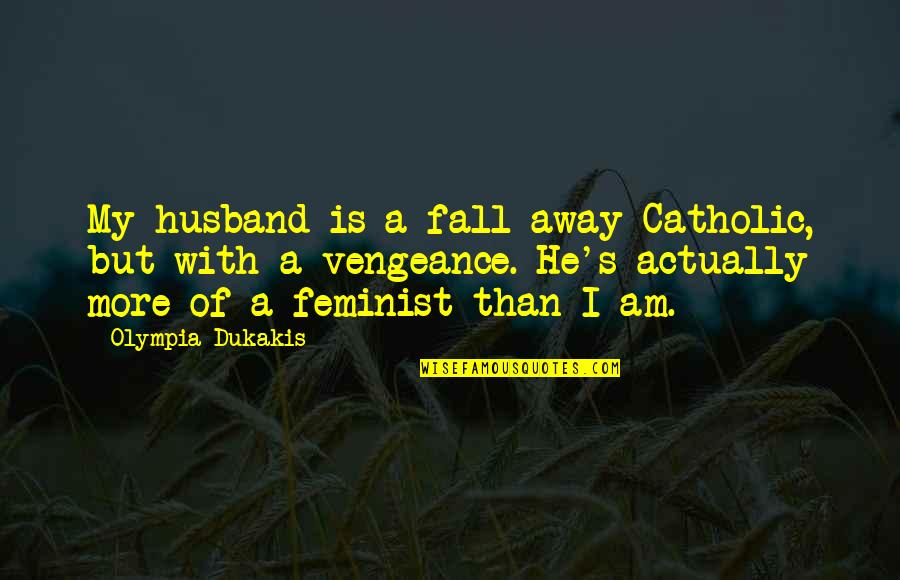 My Husband Is My Quotes By Olympia Dukakis: My husband is a fall-away Catholic, but with