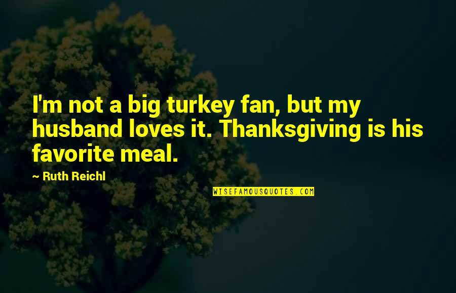 My Husband Is My Quotes By Ruth Reichl: I'm not a big turkey fan, but my