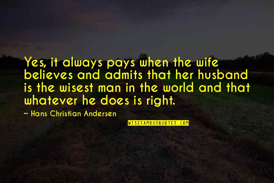 My Husband Is The Best Man In The World Quotes By Hans Christian Andersen: Yes, it always pays when the wife believes