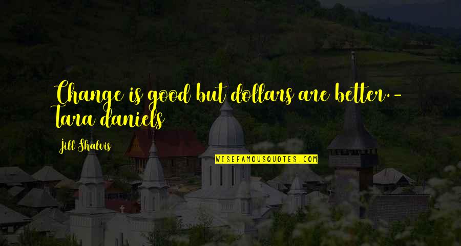 My Husband Left Me For Another Woman Quotes By Jill Shalvis: Change is good but dollars are better.- Tara