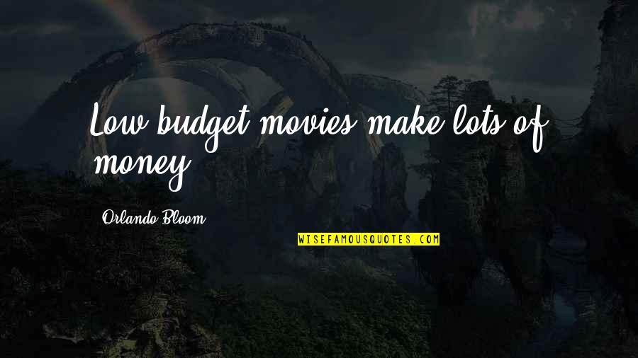 My Husband Left Me For Another Woman Quotes By Orlando Bloom: Low budget movies make lots of money.