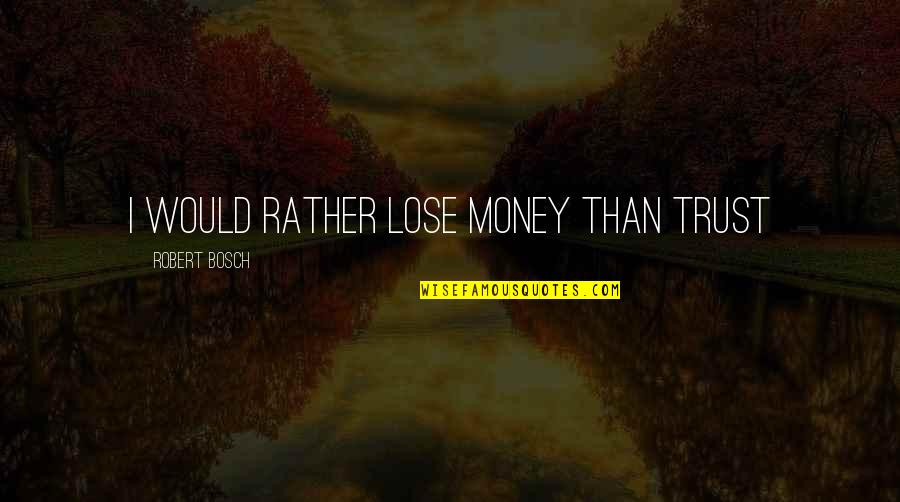 My Husband Left Me For Another Woman Quotes By Robert Bosch: I would rather lose money than trust