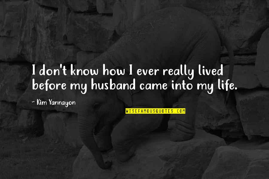 My Husband Love Quotes By Kim Yannayon: I don't know how I ever really lived