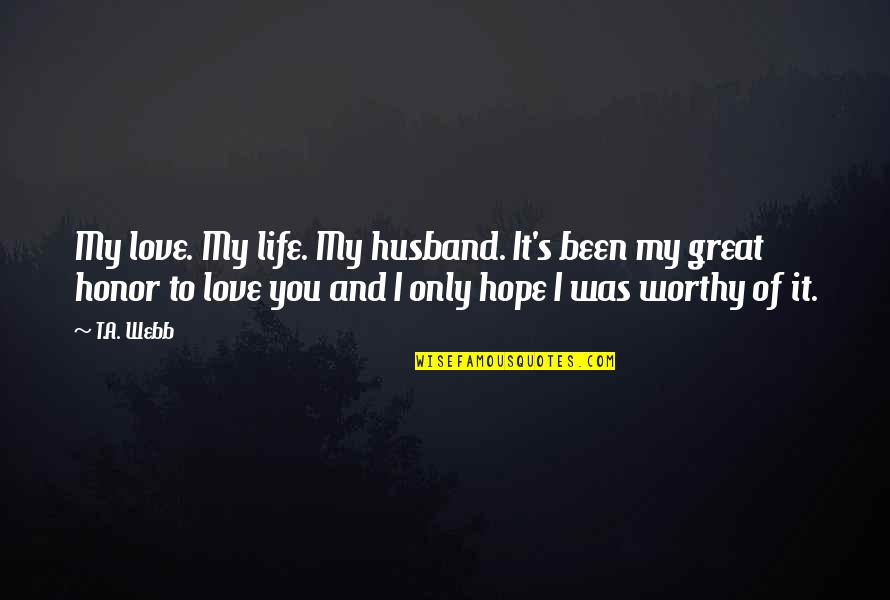 My Husband Love Quotes By T.A. Webb: My love. My life. My husband. It's been
