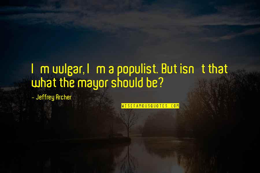 My Husband On Our Wedding Day Quotes By Jeffrey Archer: I'm vulgar, I'm a populist. But isn't that