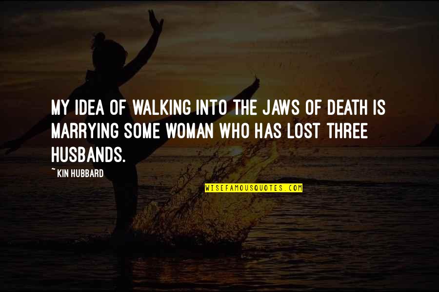 My Husbands Death Quotes By Kin Hubbard: My idea of walking into the jaws of My Husbands Death Quotes By Kin Hubbard: My idea of walking into the jaws of